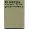 The Anatomical Memoirs of John Goodsir Volume 2 by William Turner
