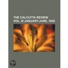 The Calcutta Review Vol. Iii January-june, 1845 door General Books