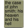 The Case of John Smith; His Heaven and His Hell by Elizabeth Bisland