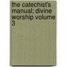 The Catechist's Manual; Divine Worship Volume 3 door William Staunton