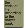 The Christian Life According to the Prayer Book door Howard H. (Howard Hewlett) Clark