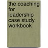 The Coaching for Leadership Case Study Workbook door Laurence S. Lyons