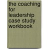 The Coaching for Leadership Case Study Workbook by Laurence S. Lyons
