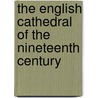 The English Cathedral of the Nineteenth Century door Alexander James B. Beresford Hope