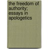 The Freedom of Authority; Essays in Apologetics door James MacBride Sterrett