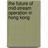 The Future of Mid-Stream Operation in Hong Kong door Ying Keung Peter Wan