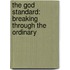 The God Standard: Breaking Through The Ordinary