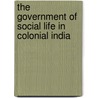 The Government of Social Life in Colonial India by Rachel Sturman