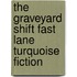 The Graveyard Shift Fast Lane Turquoise Fiction