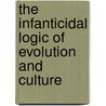 The Infanticidal Logic of Evolution and Culture door Samuel A. Kimball