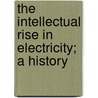 The Intellectual Rise in Electricity; A History door Park Benjamin