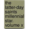 The Latter-Day Saints Millennial Star. Volume X door United States Government