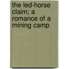 The Led-Horse Claim; A Romance Of A Mining Camp door Mary Hallock Foote