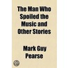 The Man Who Spoiled The Music And Other Stories by Mark Guy Pearse