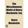 The Miscellaneous Works of Henry MacKenzie, Esq door Henry Mackenzie