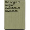 The Origin Of Religion: Evolution Or Revelation door Samuel Marinus Zwemer