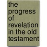 The Progress Of Revelation In The Old Testament door Gerard Van Groningen