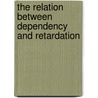 The Relation Between Dependency and Retardation door Beard Margaret Kent