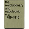 The Revolutionary and Napoleonic Era, 1789-1815 by J. Holland 1855-1942 Rose