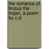 The Romance of Brutus the Trojan, a Poem by C.D door C. D