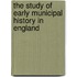 The Study of Early Municipal History in England