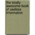 The Totally Awesome Book of Useless Information