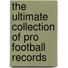 The Ultimate Collection Of Pro Football Records by Shane Frederick