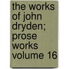 The Works of John Dryden; Prose Works Volume 16 door John Dryden