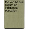 The Yoruba Oral Culture as Indigenous Education by Dolapo Adeniji-Neill