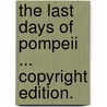 The last days of Pompeii ... Copyright edition. door Edward George Earle Bulwer