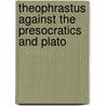 Theophrastus Against The Presocratics And Plato by H. Baltussen