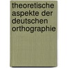 Theoretische Aspekte Der Deutschen Orthographie door Manfred Kohrt