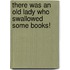 There Was an Old Lady Who Swallowed Some Books!