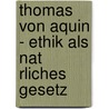 Thomas Von Aquin - Ethik Als Nat Rliches Gesetz by Thilo Maceiczyk
