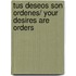 Tus deseos son ordenes/ Your desires are orders