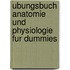 Ubungsbuch Anatomie Und Physiologie Fur Dummies