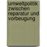Umweltpolitik Zwischen Reparatur Und Vorbeugung by Bernhard Glaeser
