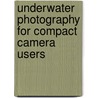 Underwater Photography for Compact Camera Users by Maria Munn