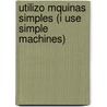 Utilizo Mquinas Simples (I Use Simple Machines) door Buffy Silverman