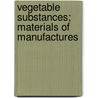 Vegetable Substances; Materials Of Manufactures door Society For the Knowledge