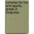 Vehicles for Fun and Sports, Grade 2: Turquoise