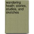 Wandering Heath; Stories, Studies, and Sketches