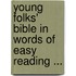 Young Folks' Bible in Words of Easy Reading ...