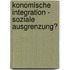 konomische Integration - Soziale Ausgrenzung?