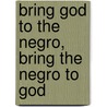 Bring God to the Negro, Bring the Negro to God door Keith Claridy