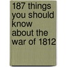 187 Things You Should Know About the War of 1812 door Donald R. Hickey