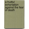A Fruitful Exhortation Against the Fear of Death door Church of England
