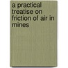 A Practical Treatise on Friction of Air in Mines door J.J. Artrinson