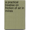 A Practical Treatise on Friction of Air in Mines door J.J. Artrinson