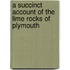 A Succinct Account of the Lime Rocks of Plymouth